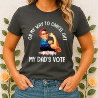 On My Way To Cancel Out My DadS Vote Mom Apparel Womens T-Shirt