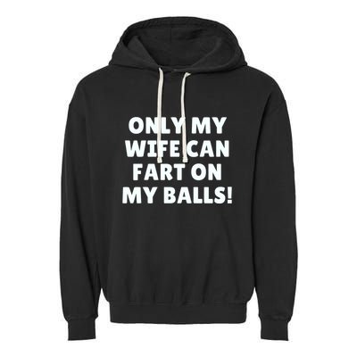 Only My Wife Can Fart On My Balls Garment-Dyed Fleece Hoodie