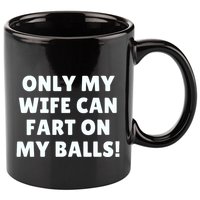 Only My Wife Can Fart On My Balls 11oz C Handle Ceramic Mug