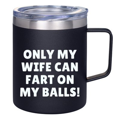 Only My Wife Can Fart On My Balls 12oz Stainless Steel Coffee Mug