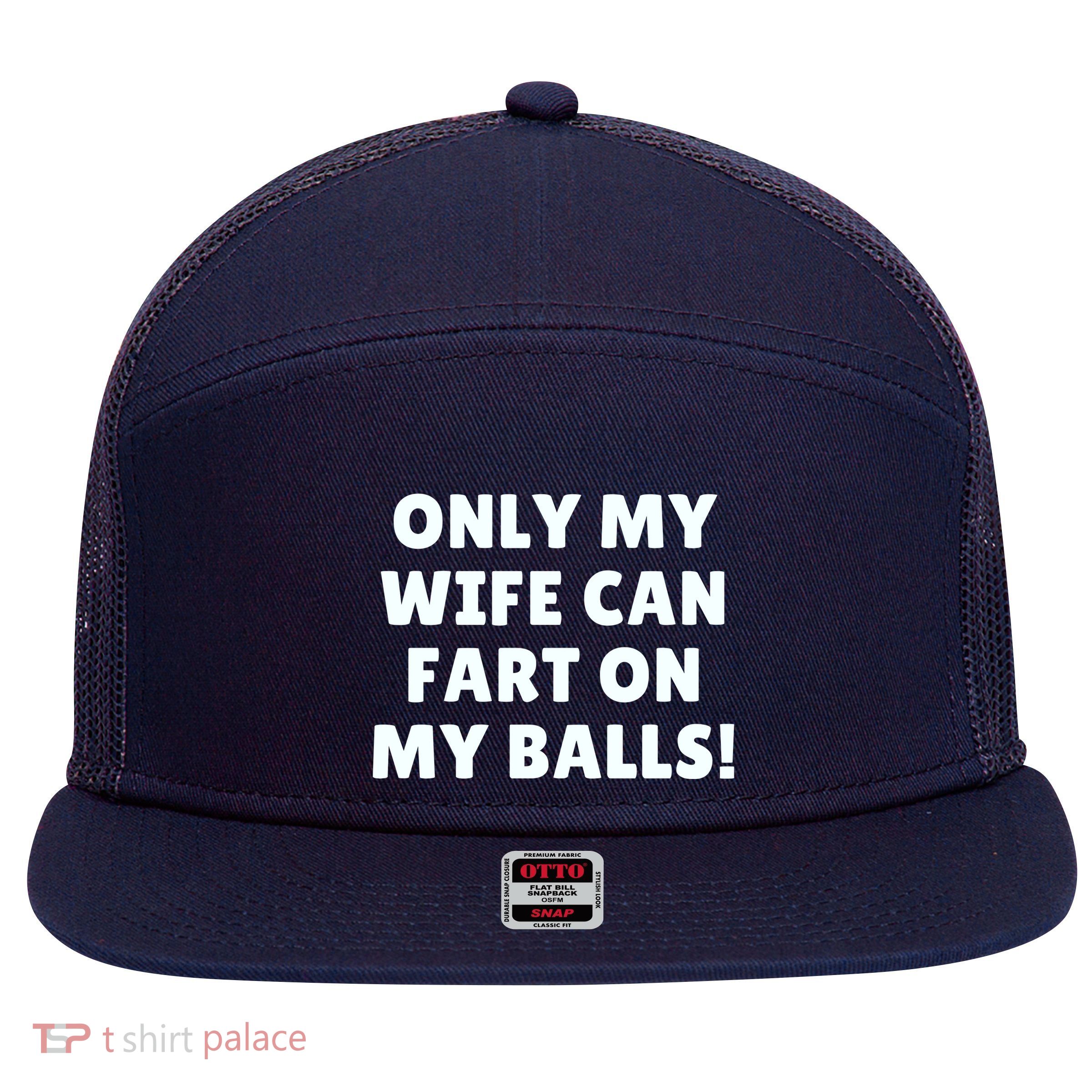 Only My Wife Can Fart On My Balls 7 Panel Mesh Trucker Snapback Hat