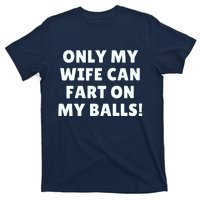 Only My Wife Can Fart On My Balls T-Shirt