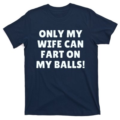 Only My Wife Can Fart On My Balls T-Shirt