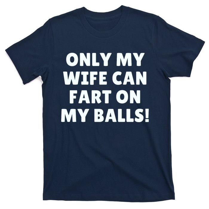 Only My Wife Can Fart On My Balls T-Shirt