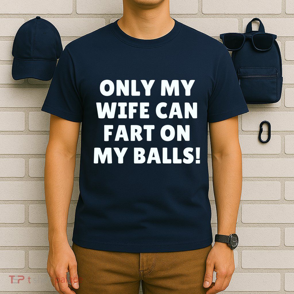 Only My Wife Can Fart On My Balls T-Shirt
