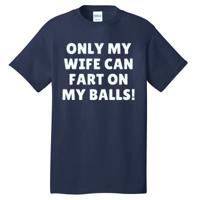 Only My Wife Can Fart On My Balls Tall T-Shirt