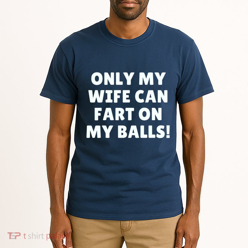 Only My Wife Can Fart On My Balls Tall T-Shirt