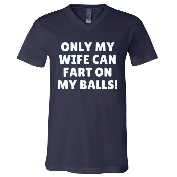 Only My Wife Can Fart On My Balls V-Neck T-Shirt