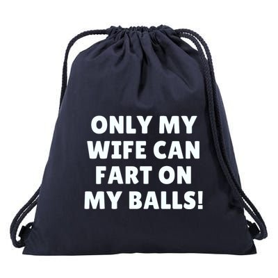 Only My Wife Can Fart On My Balls Drawstring Bag