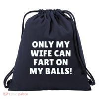 Only My Wife Can Fart On My Balls Drawstring Bag