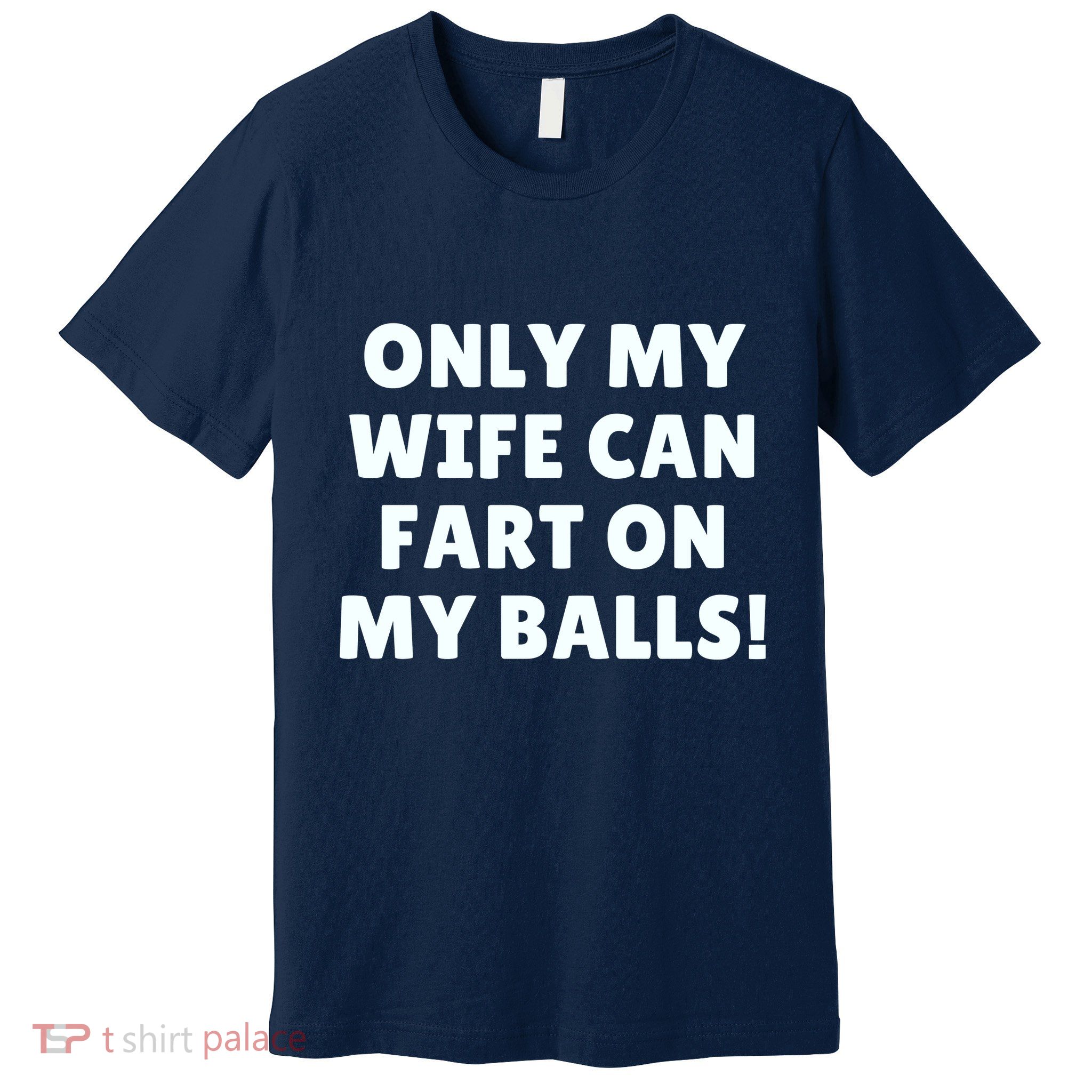 Only My Wife Can Fart On My Balls Premium T-Shirt