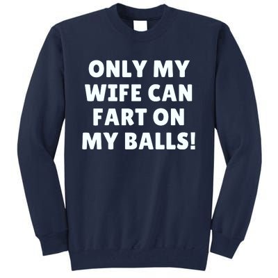 Only My Wife Can Fart On My Balls Tall Sweatshirt