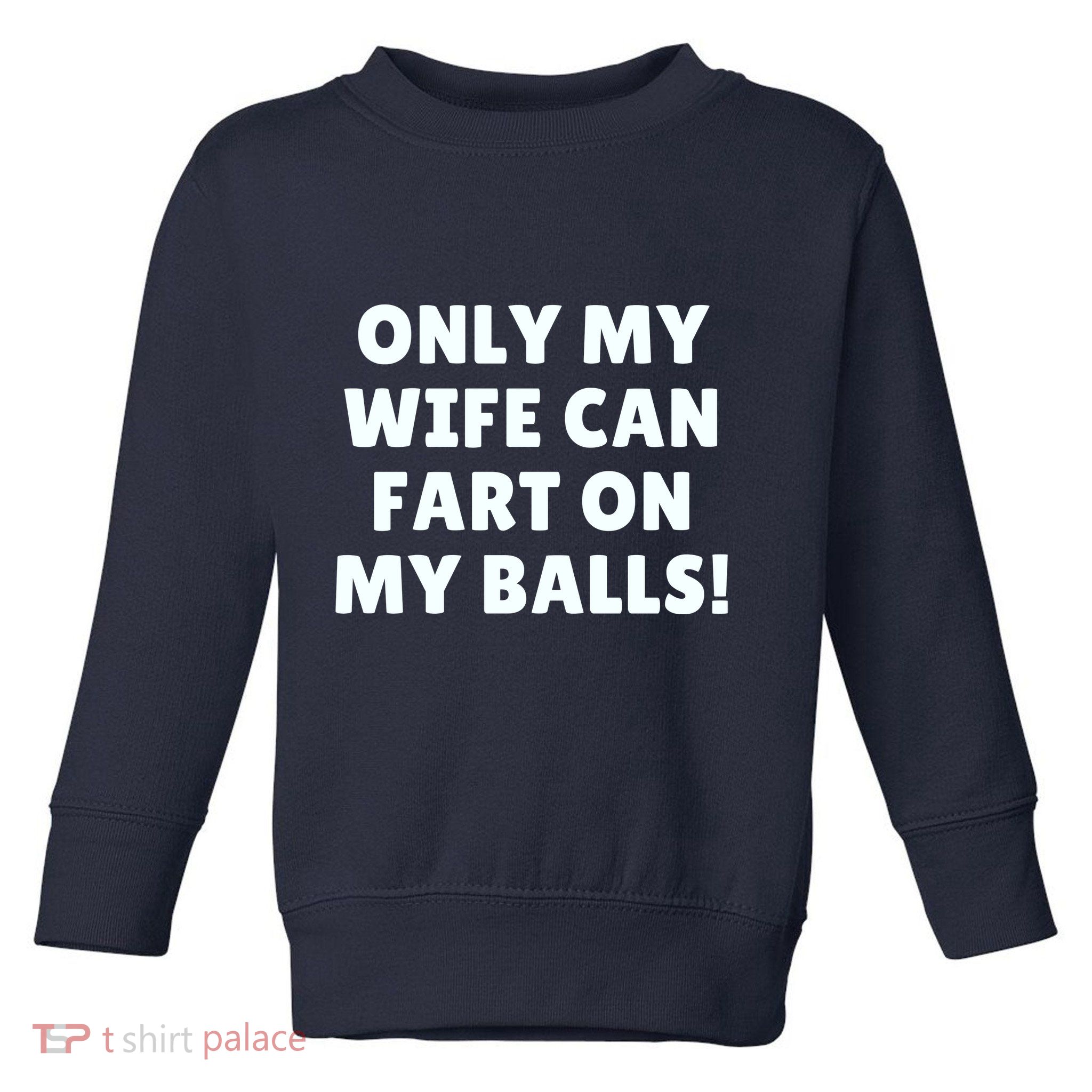 Only My Wife Can Fart On My Balls Toddler Sweatshirt