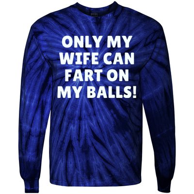 Only My Wife Can Fart On My Balls Tie-Dye Long Sleeve Shirt