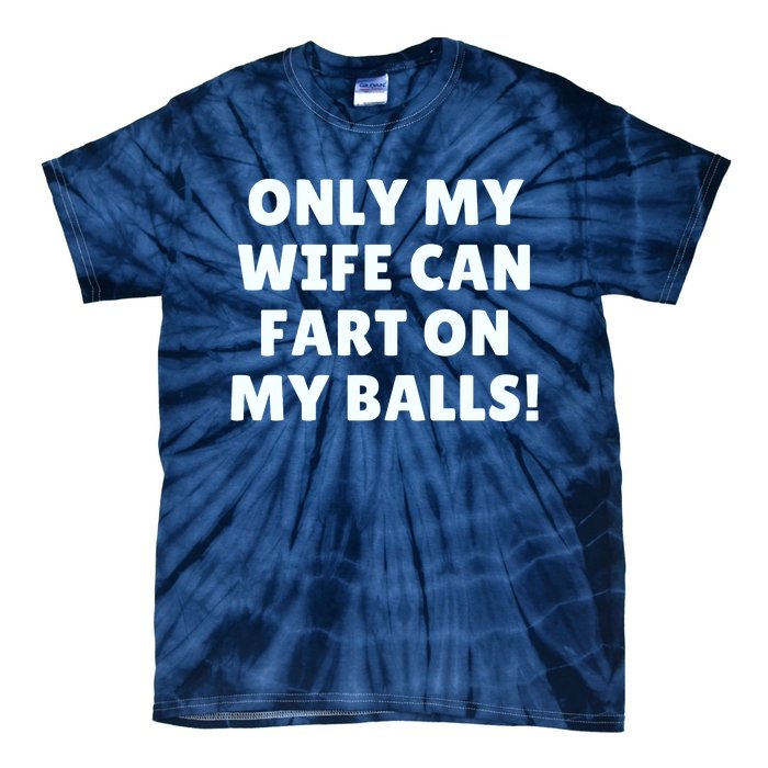 Only My Wife Can Fart On My Balls Tie-Dye T-Shirt