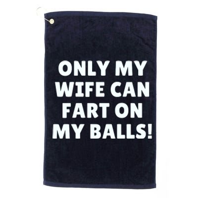 Only My Wife Can Fart On My Balls Platinum Collection Golf Towel