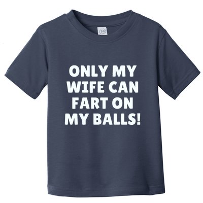 Only My Wife Can Fart On My Balls Toddler T-Shirt