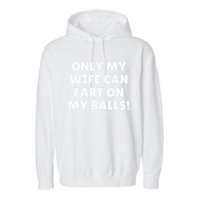 Only My Wife Can Fart On My Balls Garment-Dyed Fleece Hoodie