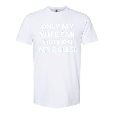 Only My Wife Can Fart On My Balls Softstyle CVC T-Shirt