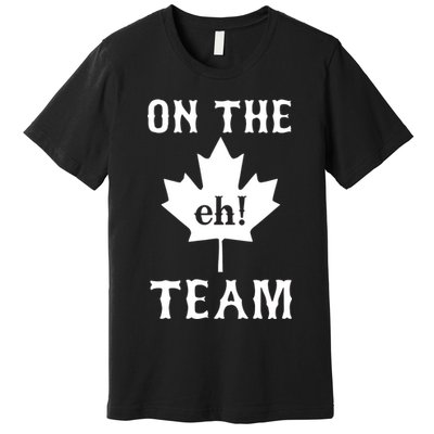 On The Eh! Team Premium T-Shirt