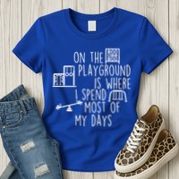 On The Playground Is Where I Spend Most Of My Days Womens T-Shirt