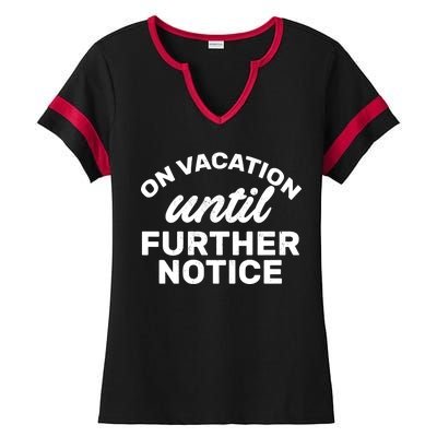 On Vacation Until Further Notice Ladies Halftime Notch Neck Tee