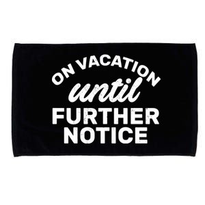 On Vacation Until Further Notice Microfiber Hand Towel