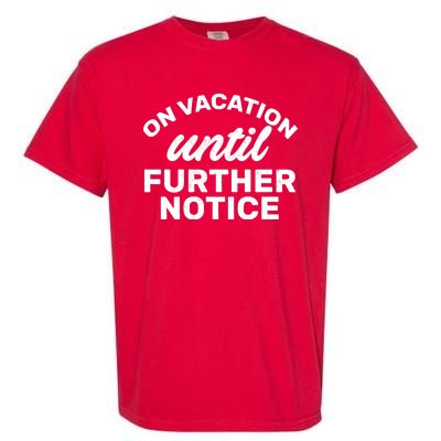 On Vacation Until Further Notice Garment-Dyed Heavyweight T-Shirt