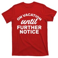 On Vacation Until Further Notice T-Shirt