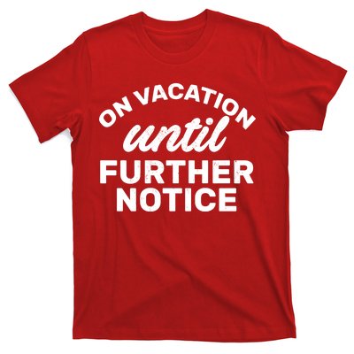 On Vacation Until Further Notice T-Shirt