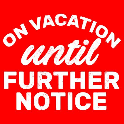 On Vacation Until Further Notice T-Shirt