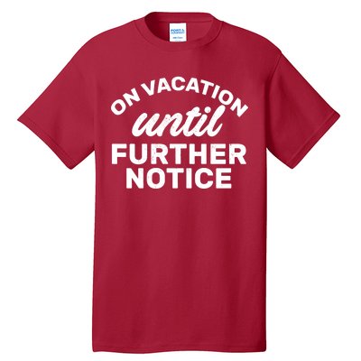 On Vacation Until Further Notice Tall T-Shirt