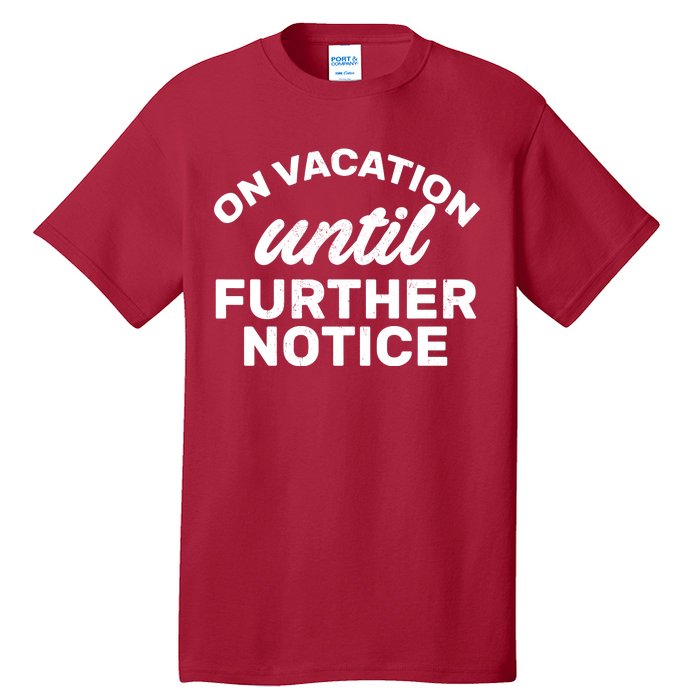 On Vacation Until Further Notice Tall T-Shirt