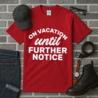 On Vacation Until Further Notice Tall T-Shirt