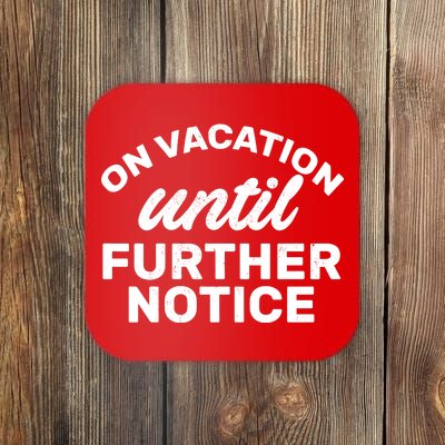 On Vacation Until Further Notice Coaster