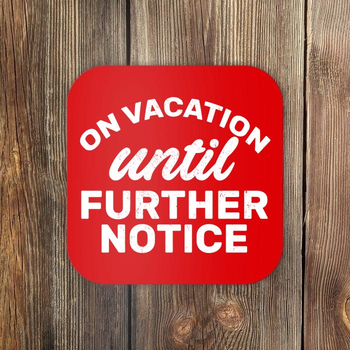 On Vacation Until Further Notice Coaster