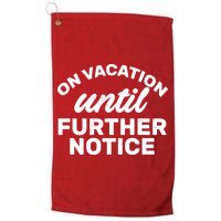 On Vacation Until Further Notice Golf Towel