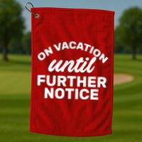 On Vacation Until Further Notice Golf Towel