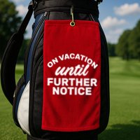 On Vacation Until Further Notice Golf Towel