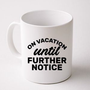 On Vacation Until Further Notice Coffee Mug