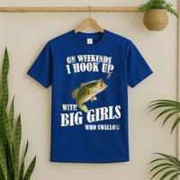 On Weekends I Hook Up With Big Girls Who Swallow T-Shirt