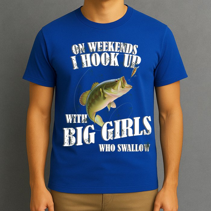 On Weekends I Hook Up With Big Girls Who Swallow T-Shirt