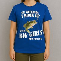 On Weekends I Hook Up With Big Girls Who Swallow T-Shirt