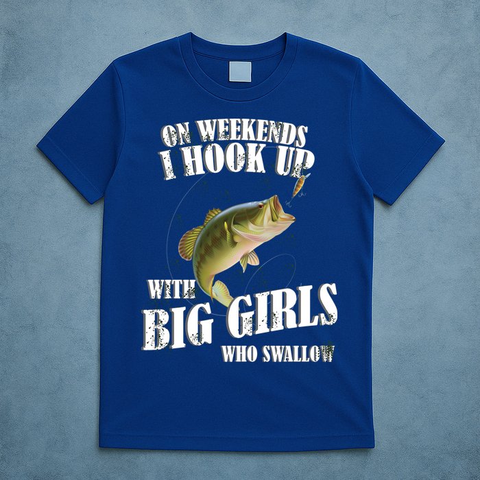 On Weekends I Hook Up With Big Girls Who Swallow T-Shirt