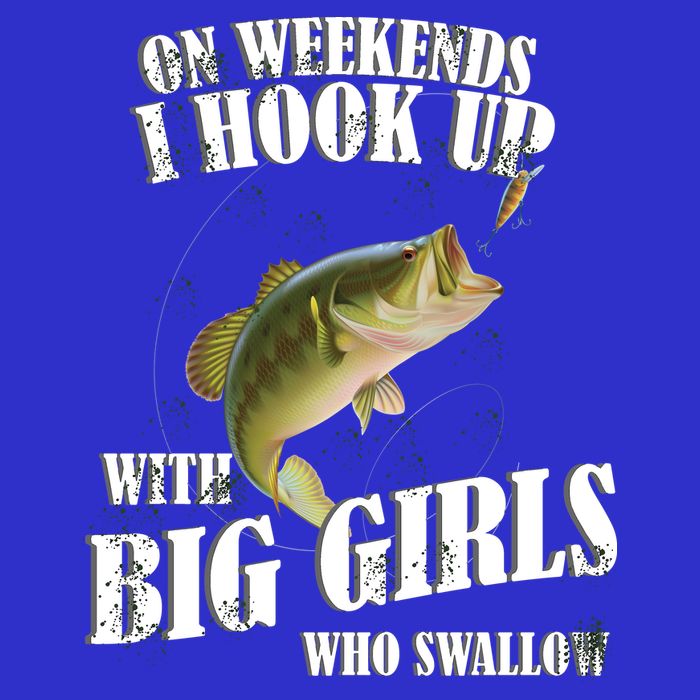 On Weekends I Hook Up With Big Girls Who Swallow T-Shirt