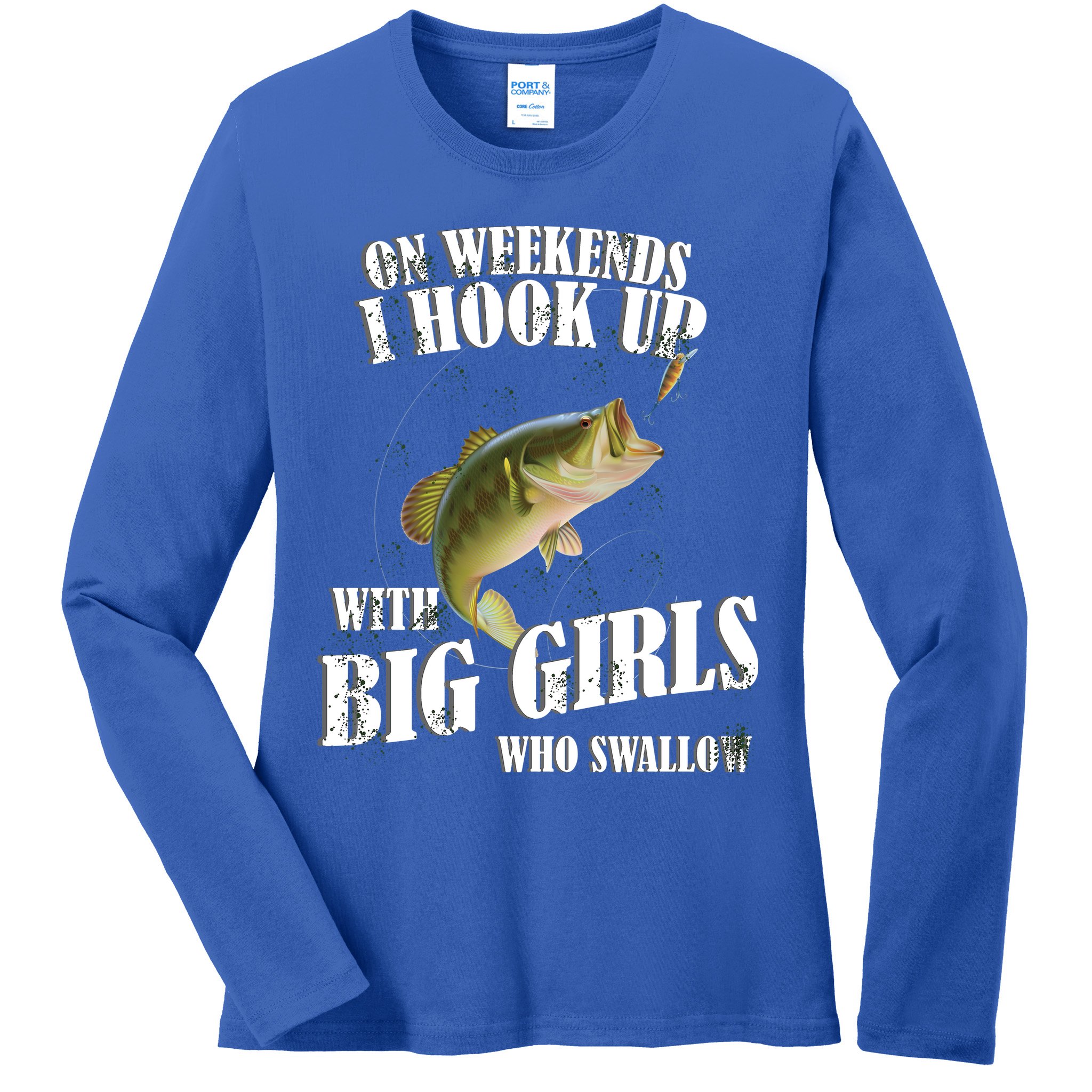 On Weekends I Hook Up With Big Girls Who Swallow Ladies Long Sleeve Shirt