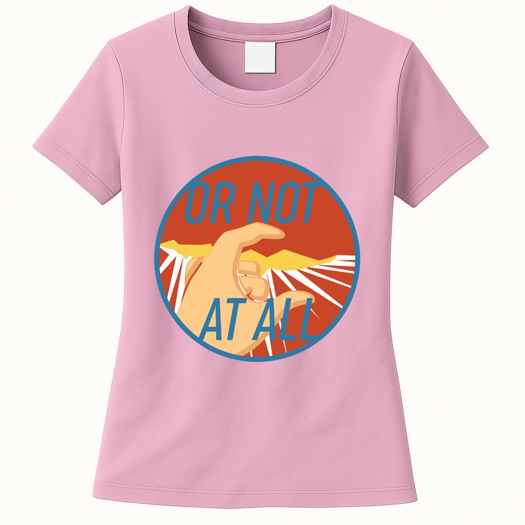 Or Not At All Hand Emblem Womens T-Shirt