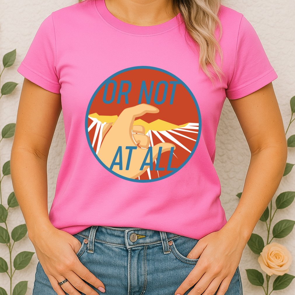 Or Not At All Hand Emblem Womens T-Shirt