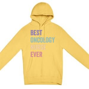 Oncology Nurse Best Oncology Nurse Ever Gift Premium Pullover Hoodie