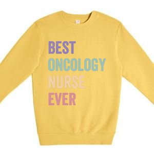 Oncology Nurse Best Oncology Nurse Ever Gift Premium Crewneck Sweatshirt